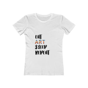 "Eat, Art, Sleep, Repeat" Women's The Boyfriend Tee Shirt