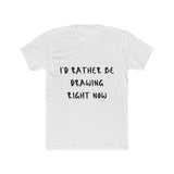"I'd Rather Be Drawing Right Now" Men's Cotton Crew Tee