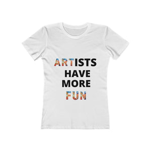 "Artists Have More Fun" Women's The Boyfriend Tee Shirt