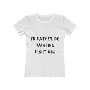 "I'd Rather Be Painting Right Now" Women's The Boyfriend Tee Shirt