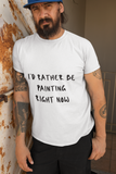 "I'd Rather Be Painting Right Now" Men's Cotton Crew Tee